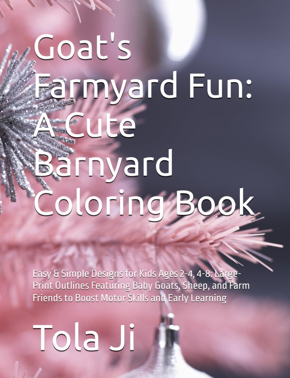 Goat's Farmyard Fun: A Cute Barnyard Coloring Book: Easy & Simple Designs for Kids Ages 2-4, 4-8: Large-Print Outlines Featuring Baby Goats, Sheep, ... to Boost Motor Skills and Early Learning