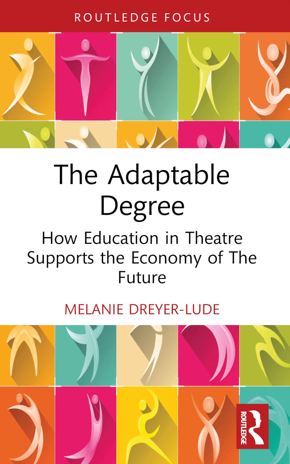 The Adaptable Degree: How Education in Theatre Supports the Economy of The Future (Routledge Advances in Theatre & Performance Studies)