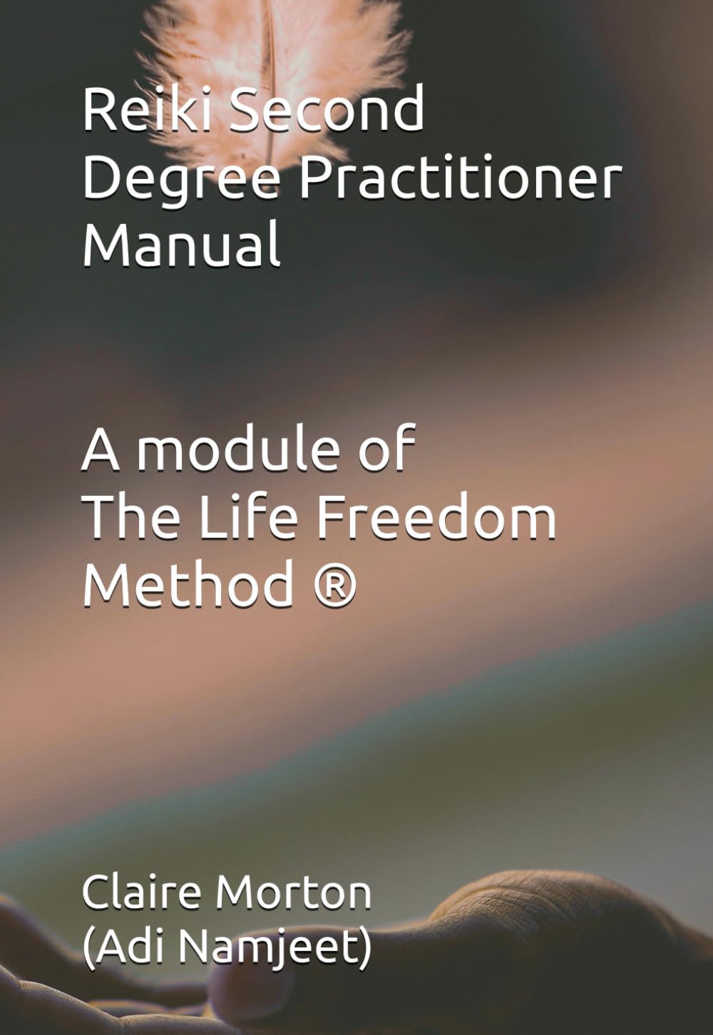 Reiki Second Degree Practitioner Manual: A module of The Life Freedom Method ®: A Module of The Life Freedom Method®