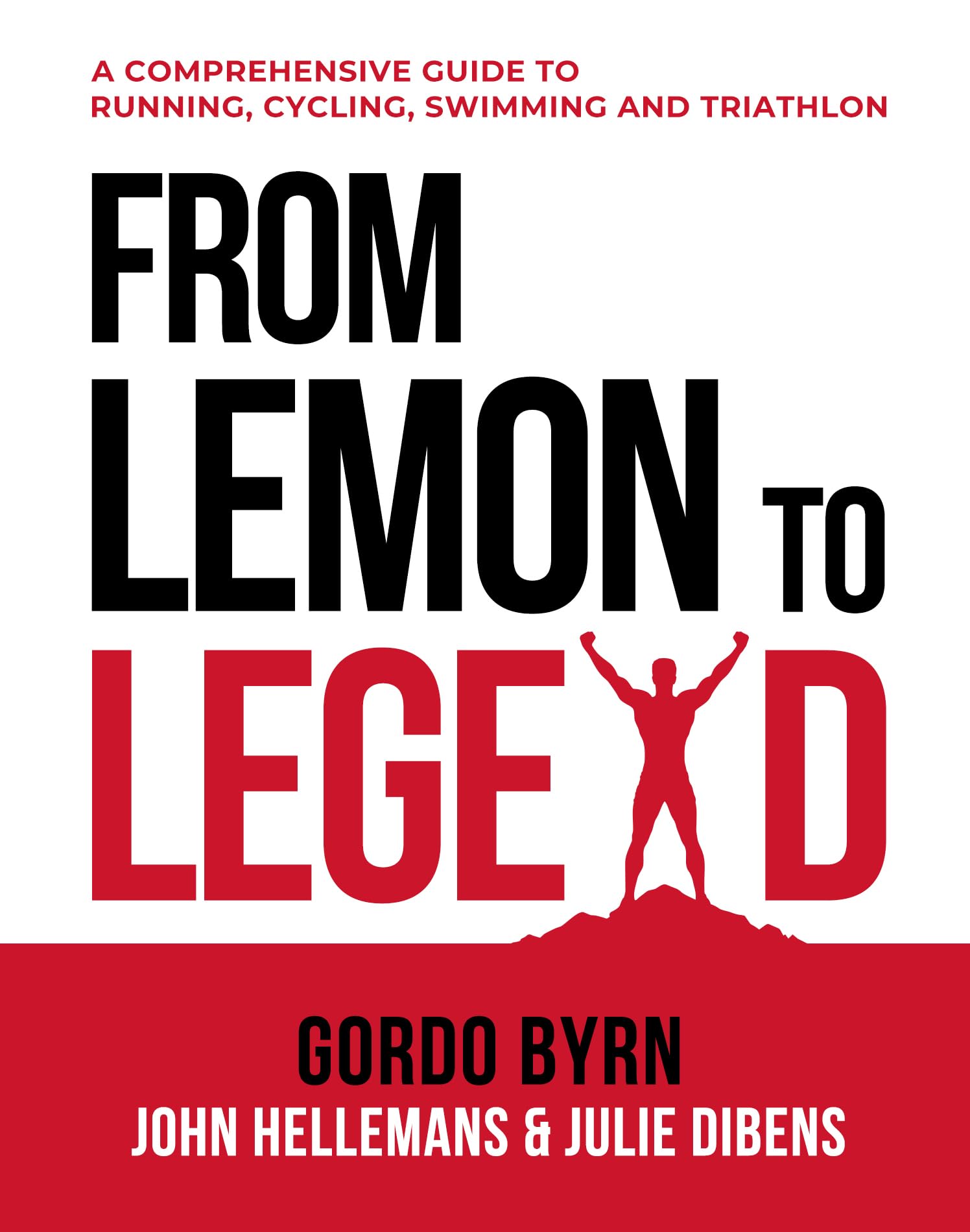 From Lemon To Legend: A Comprehensive Guide To Running, Cycling, Swimming And Triathlon (Gordo Byrn's Endurance Essentials Book 1)