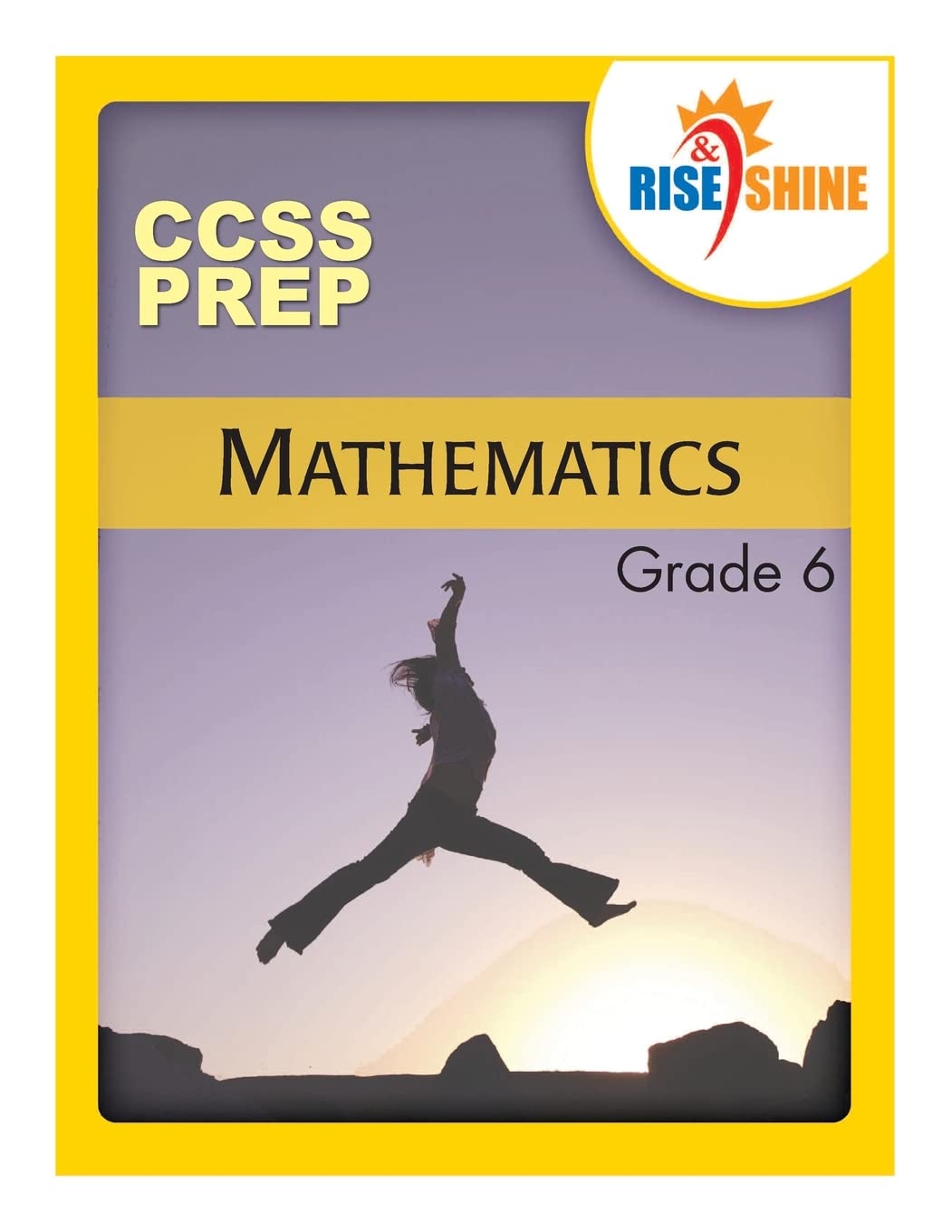 Rise & Shine CCSS Prep Grade 6 Mathematics