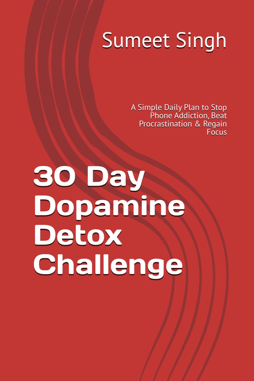30 Day Dopamine Detox Challenge: A Simple Daily Plan to Stop Phone Addiction, Beat Procrastination & Regain Focus
