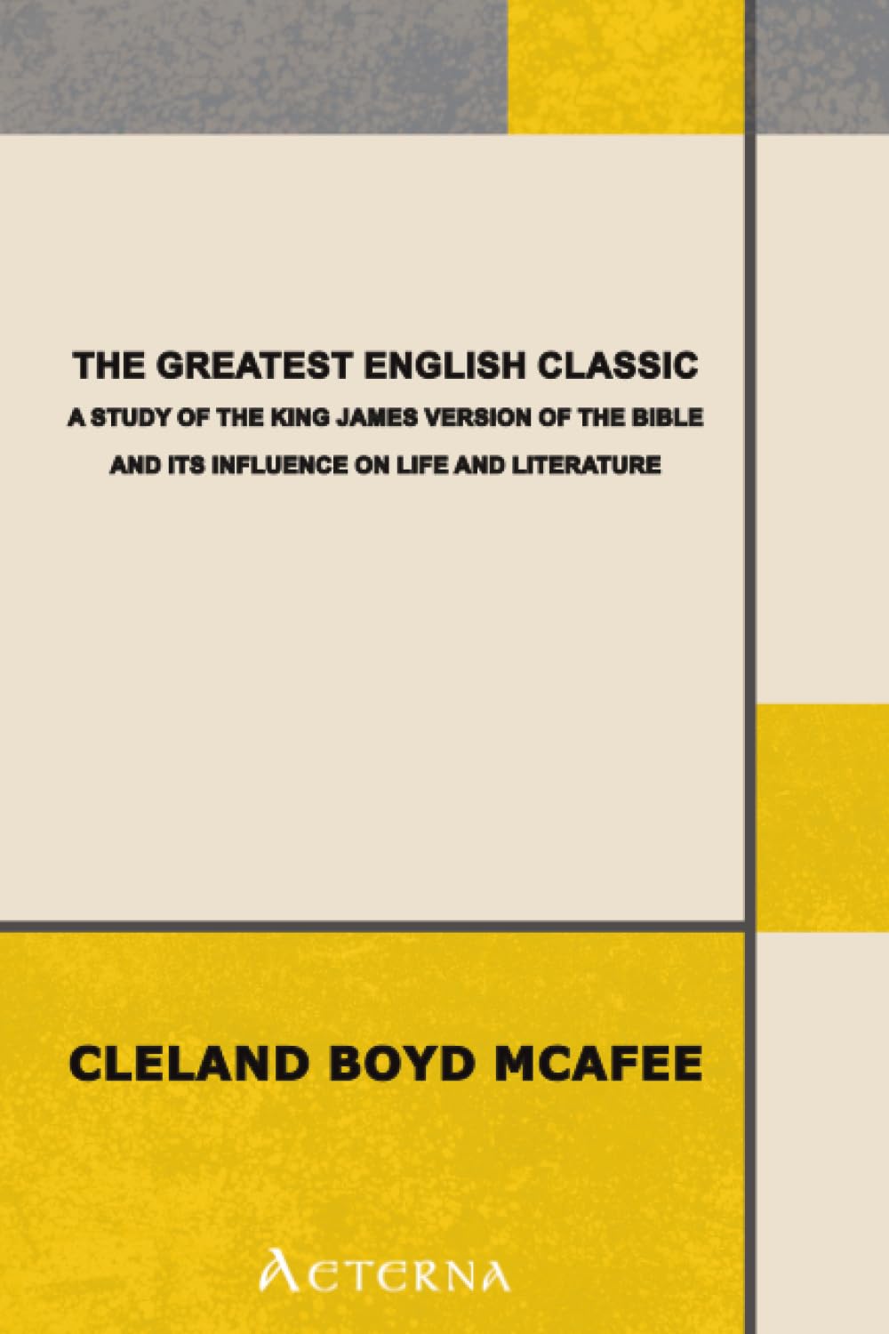 The Greatest English Classic. A Study of the King James Version of the Bible and Its Influence on Life and Literature