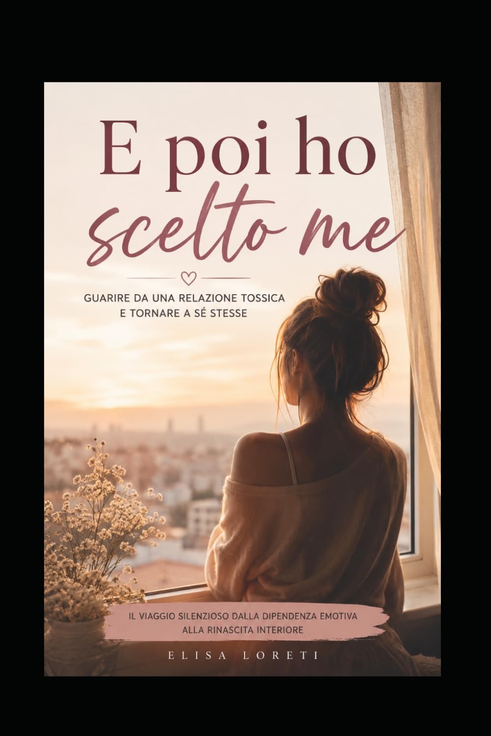 E POI HO SCELTO ME: Il viaggio silenzioso dalla dipendenza emotiva alla rinascita interiore