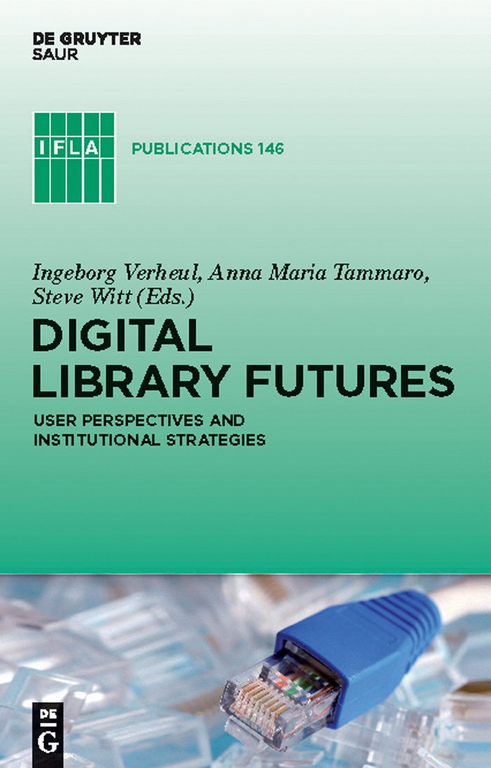 Digital Library Futures: User perspectives and institutional strategies (IFLA Publications Book 146)