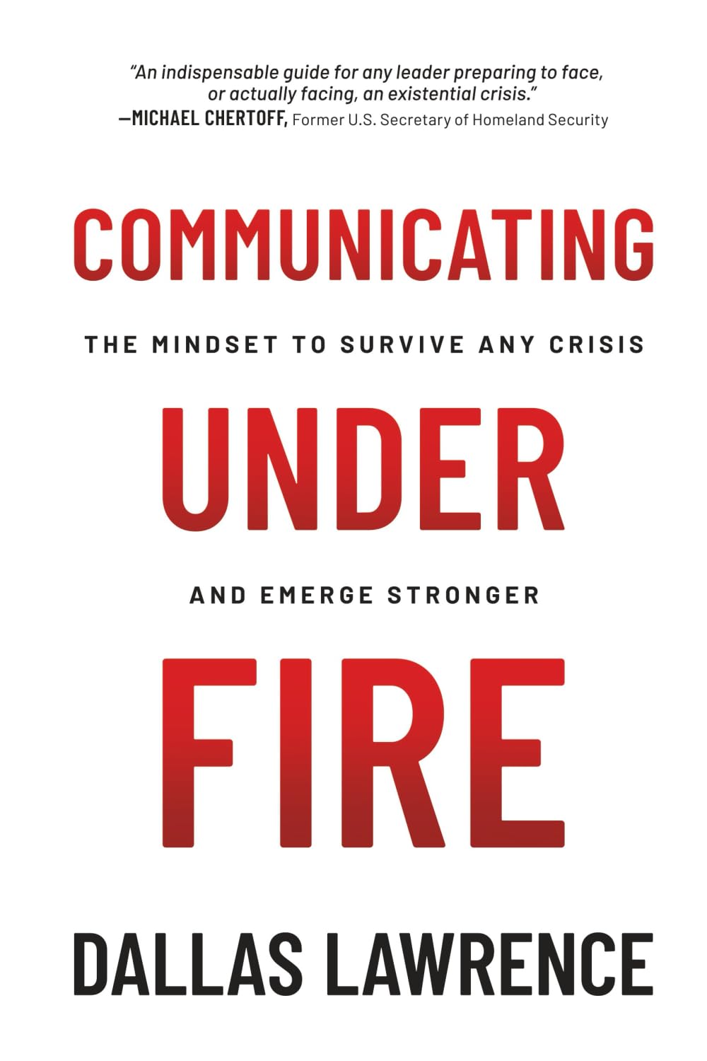 Communicating Under Fire: The Mindset to Survive Any Crisis and Emerge Stronger
