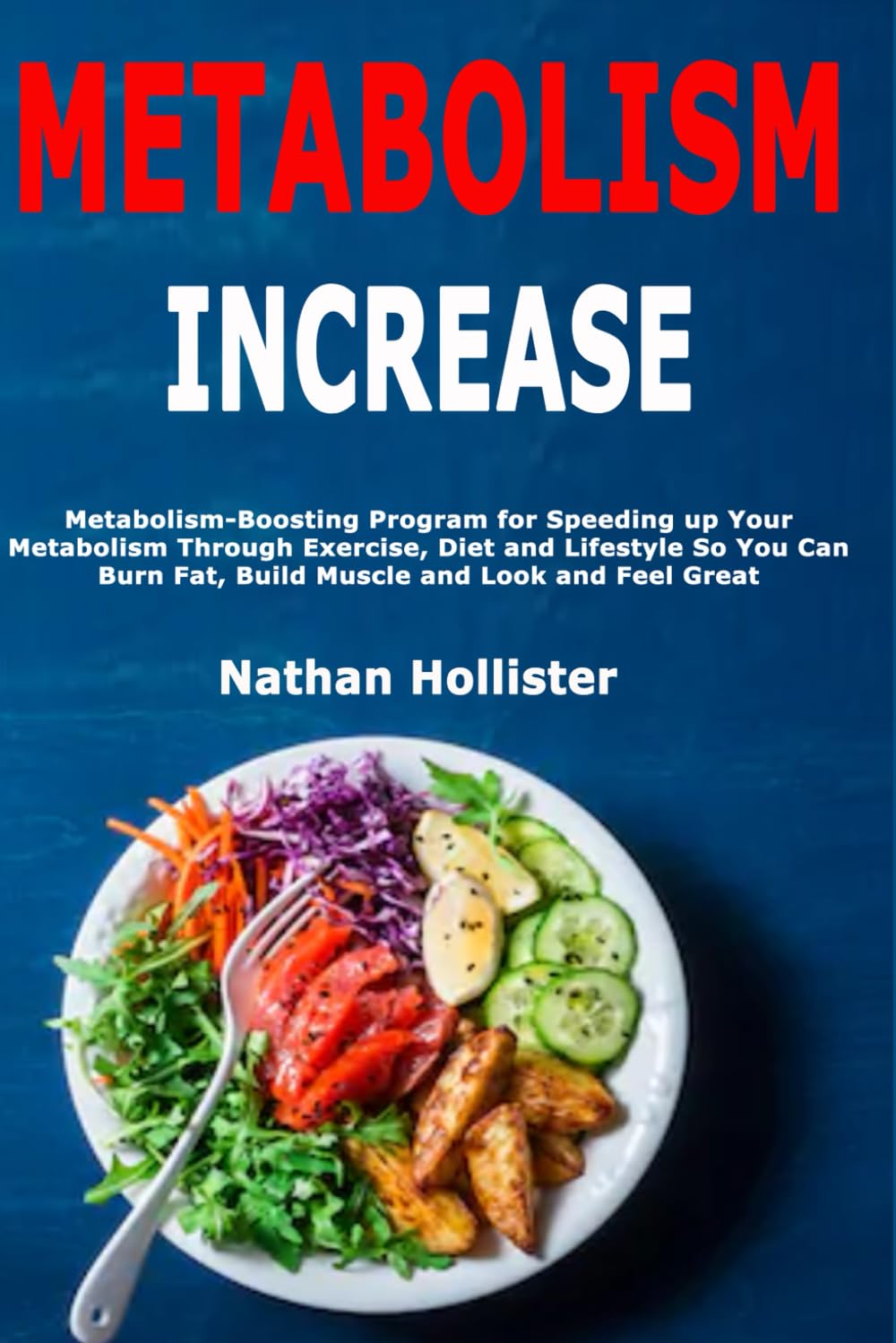 Metabolism Increase: Metabolism-Boosting Program for Speeding up Your Metabolism Through Exercise, Diet and Lifestyle So You Can Burn Fat, Build Muscle and Look and Feel Great