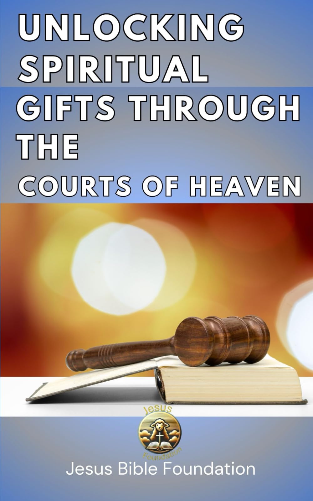 Unlocking Spiritual Gifts Through the Courts of Heaven