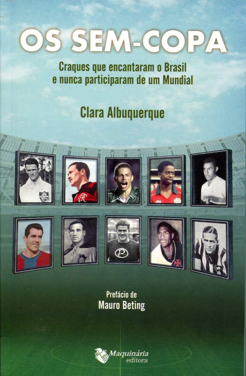 Os sem Copa. Craques que Encantaram o Brasil e Nunca Participaram de Um Mundial
