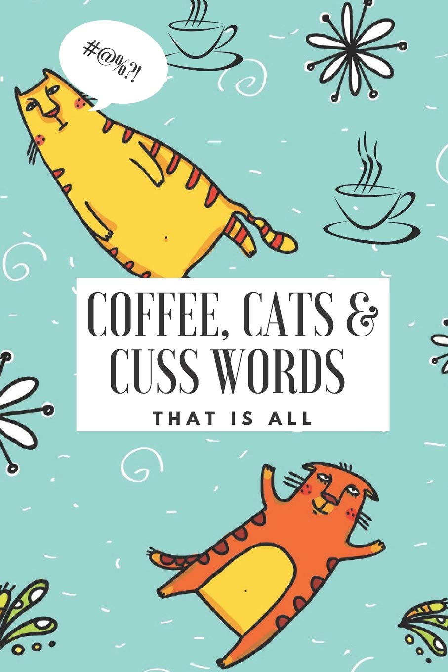 Notebook: Coffee, Cats and Cuss Words (that is all): 6 x 9 lined (blank) notebook - perfect gift idea for colleague, friend or relative that loves coffee, cats and swearing!