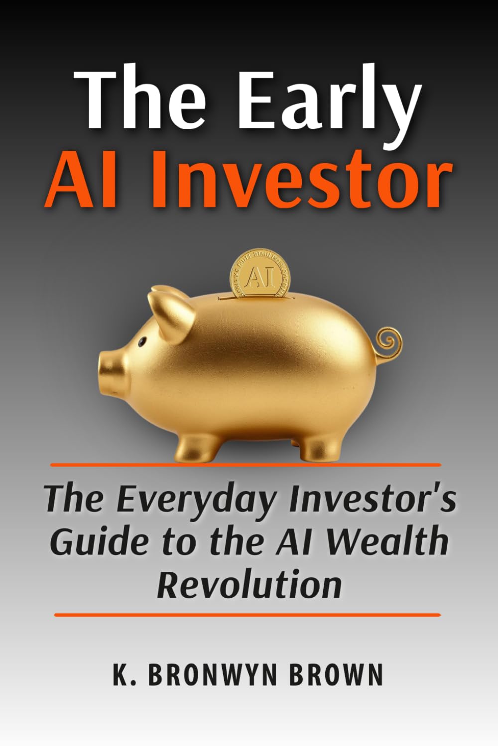 The Early AI Investor - The Everyday Investor's Guide to the AI Wealth Revolution: How to Get Positioned Before the Biggest Wealth Shift of a Generation (Advanced AI Investing Series)