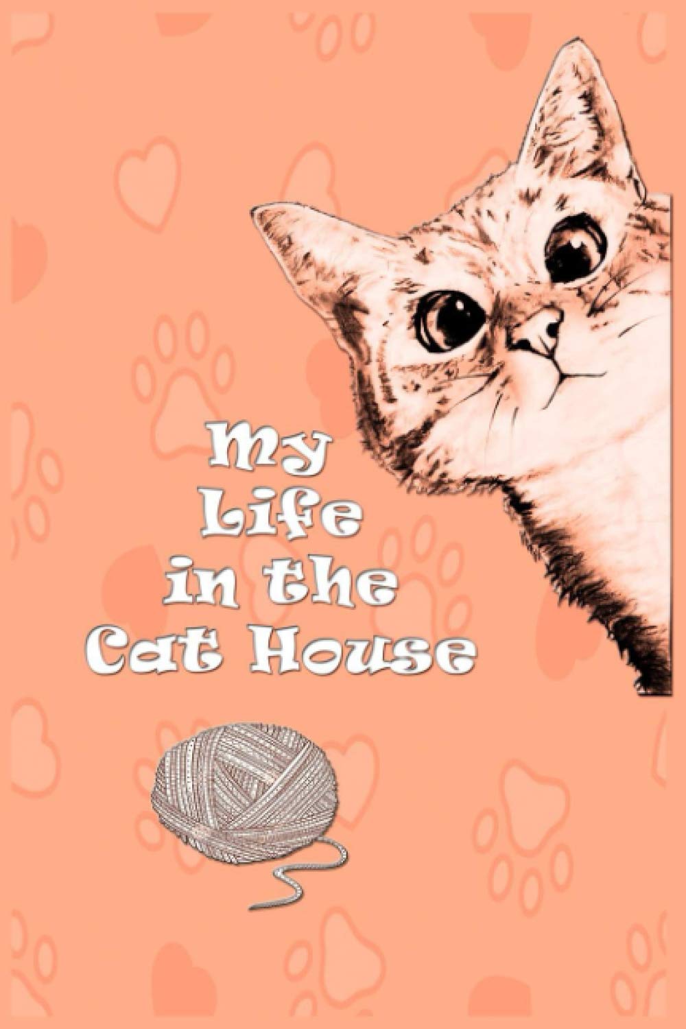 My Life in the Cat House: love Cute Cats Notebook Gift idea Cats Lover Diary house pets the Cat House