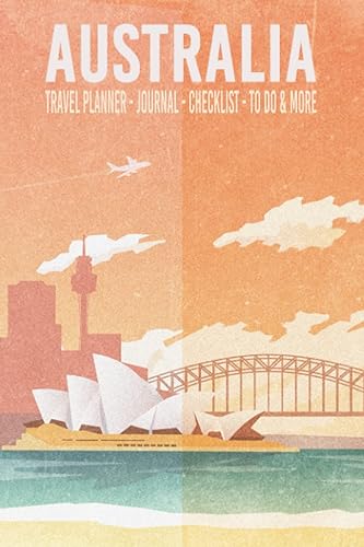 Australia Travel Planner Journal Checklist To Do &amp; More: Australia Vacation Trip Planner Organizer with Itinerary, Packing Lists, Bucket List, Expense ... Experience Journal, Photo Pages, and More!