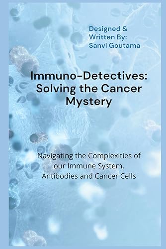 Immuno-Detectives: Solving the Cancer Mystery: Navigating the Complexities of our Immune System, Antibodies and Cancer Cells