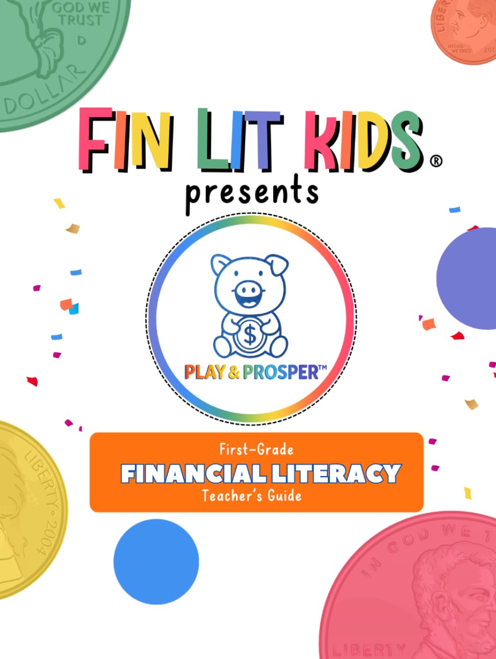 Fin Lit Kids Presents Play & Prosper: Financial Literacy Arts Curricula First-Grade Teacher's Guide