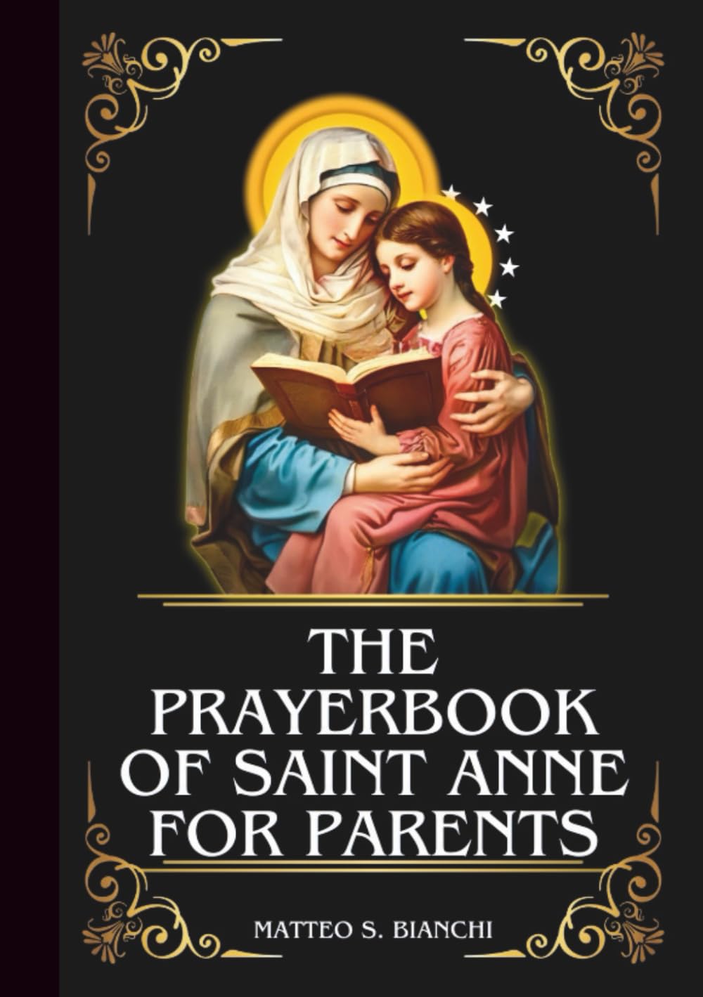 THE PRAYERBOOK OF SAINT ANNE FOR PARENTS: Powerful Novena, Litany, And Chaplet To The Patroness Of Those Struggling With Parenthood (THE COMMUNION OF THE SAINTS)