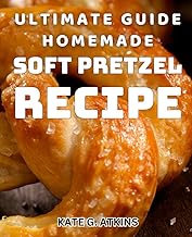 Ultimate Guide: Homemade Soft Pretzel Recipe: Delicious and Easy Pretzel Meals to Make at Home