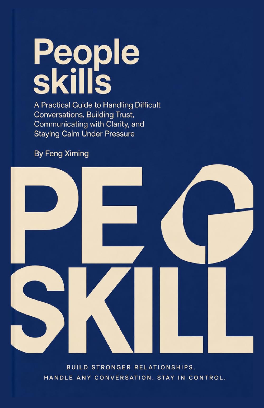 PEOPLE SKILLS: A Practical Guide to Handling Difficult Conversations, Building Trust, Communicating with Clarity, and Staying Calm Under Pressure