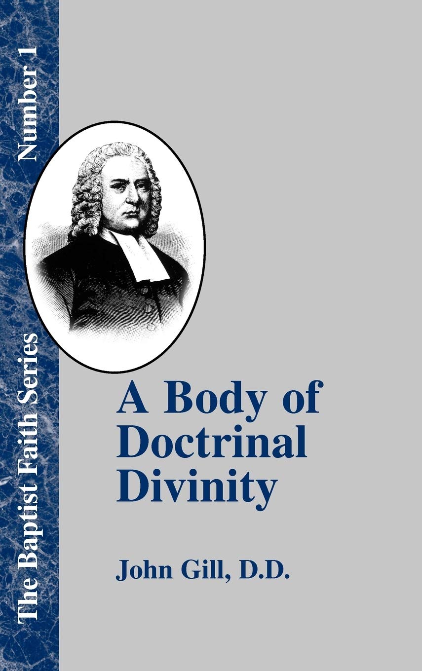 A Body of Doctrinal Divinity: Or a System of Evangelical Truths, Deduced from the Sacred Scriptures.: 01 (Baptist Faith)