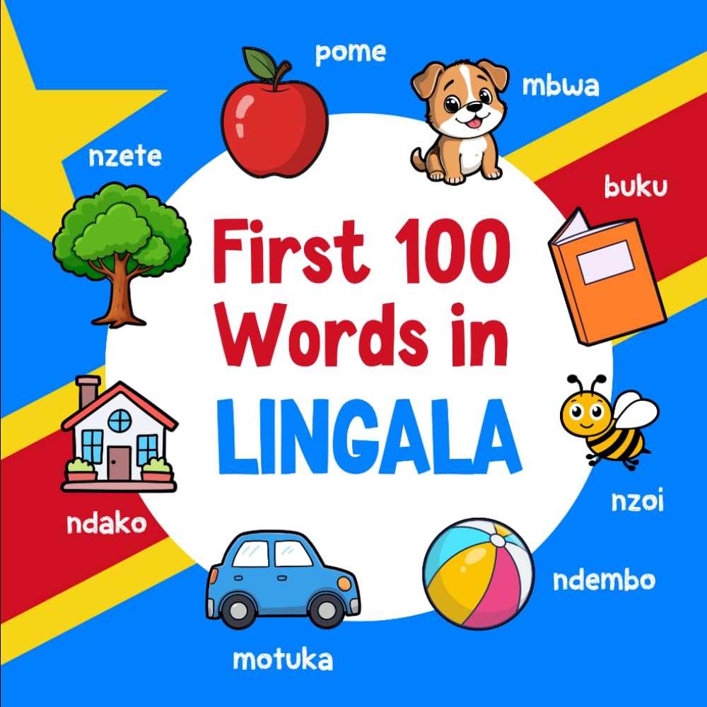 First 100 Words in Lingala: Bilingual English Lingala Picture Book for Kids with Pronunciations, Language Learning Flashcards, Dictionary for Babies, Toddlers, and Children