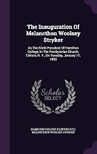 The Inauguration Of Melancthon Woolsey Stryker: As The Ninth President Of Hamilton College, In The Presbyterian Church, Clinton, N. Y., On Tuesday, January 17, 1893