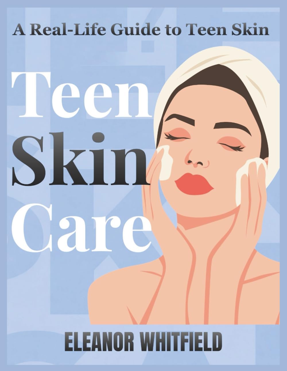 TEEN SKINCARE: A Real-Life Guide to Teen Skin—Easy Routines, Trusted Advice, and Confidence in Your Own Skin