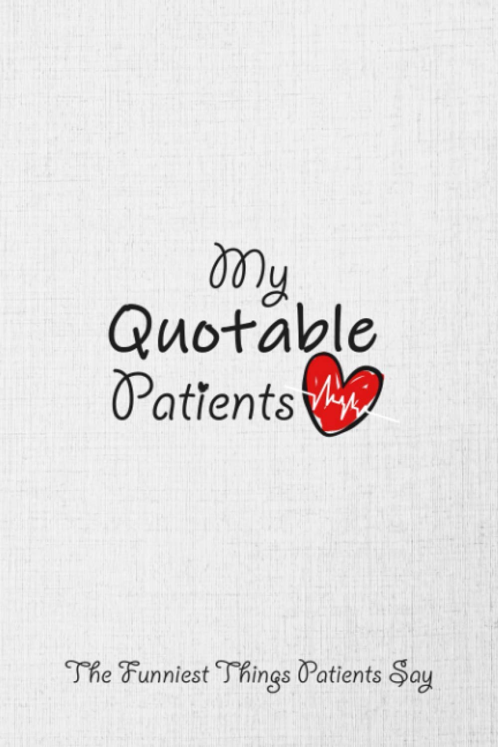 My Quotable Patients The Funniest Things Patients Say: A Journal To Collect Quotes, Memories - Greeting Card, Funny Graduation Gift Idea For Nurse ... Medical Assistant | Great Gift for Christmas