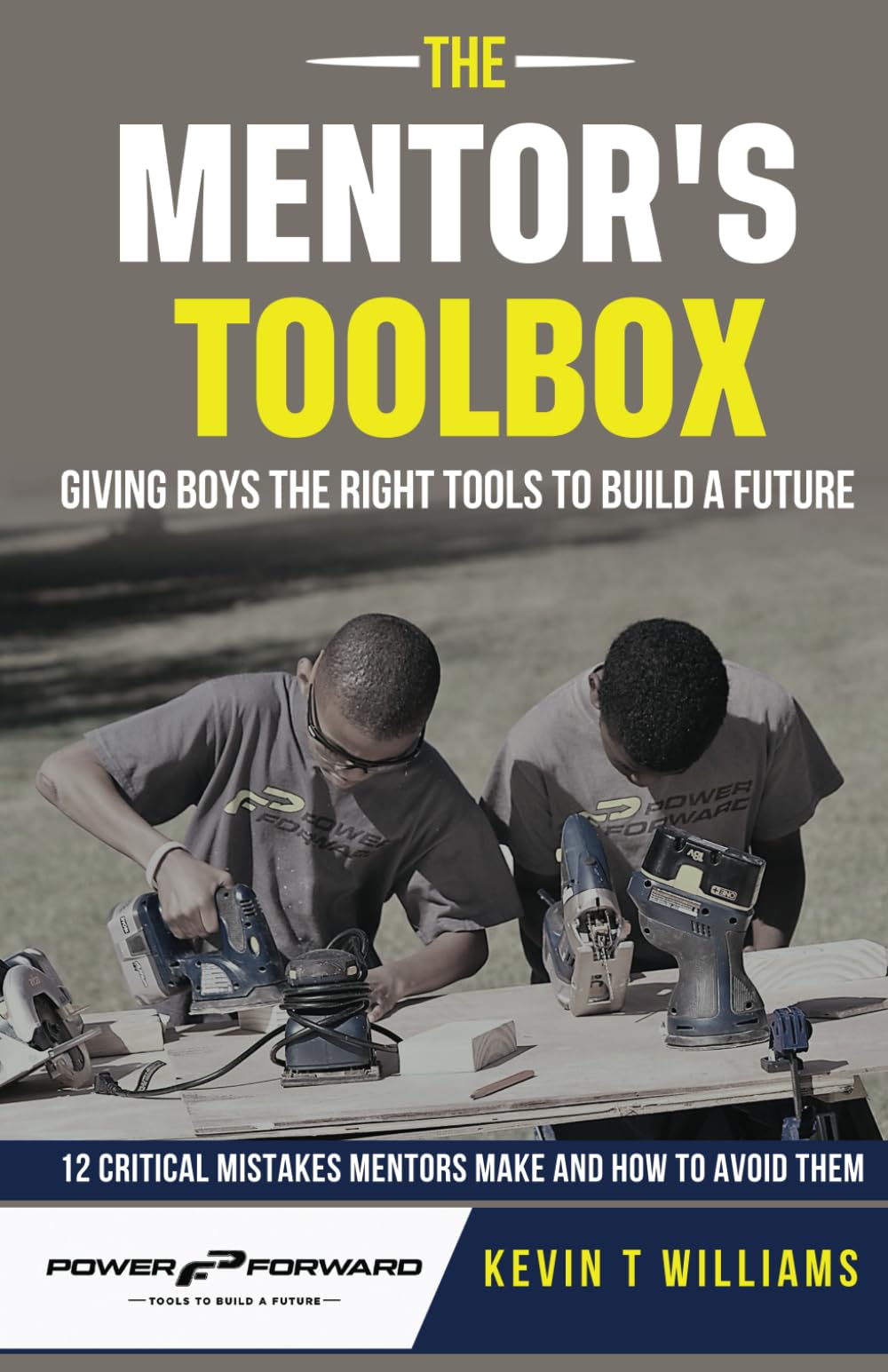 The Mentor's Toolbox: Giving Boys the Right Tools to Build a Future: 12 Critical Mistakes Mentors Make...And How to Avoid Them