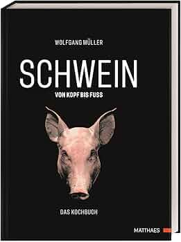 SCHWEIN: von Kopf bis Fuß: Das Kochbuch : Matthaes, Müller SCHWEIN: von Kopf bis Fuß: Das Kochbuch : Matthaes, Müller