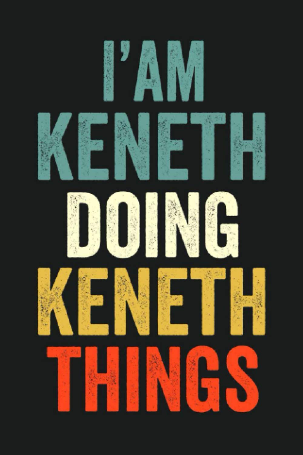 I'am Keneth Doing Keneth Things: Lined Notebook / Journal Gift, 120 Pages, 6 x 9 in, Personalized Journal Gift for Keneth, Gift Idea for Keneth, Cute, College Ruled