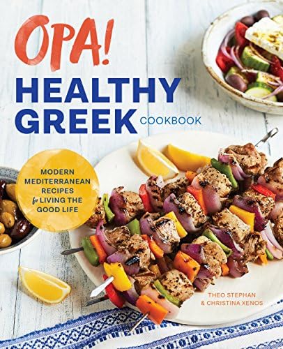 Opa! The Healthy Greek Cookbook: Modern Mediterranean Recipes for Living the Good Life Kindle Edition