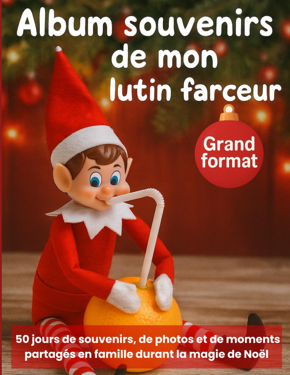 Album souvenirs de mon lutin farceur: À remplir jour après jour avec sourires, dessins et témoins de ses espiègleries : 50 jours de photos, d’anecdotes et de vie en famille pendant les fêtes de Noël.