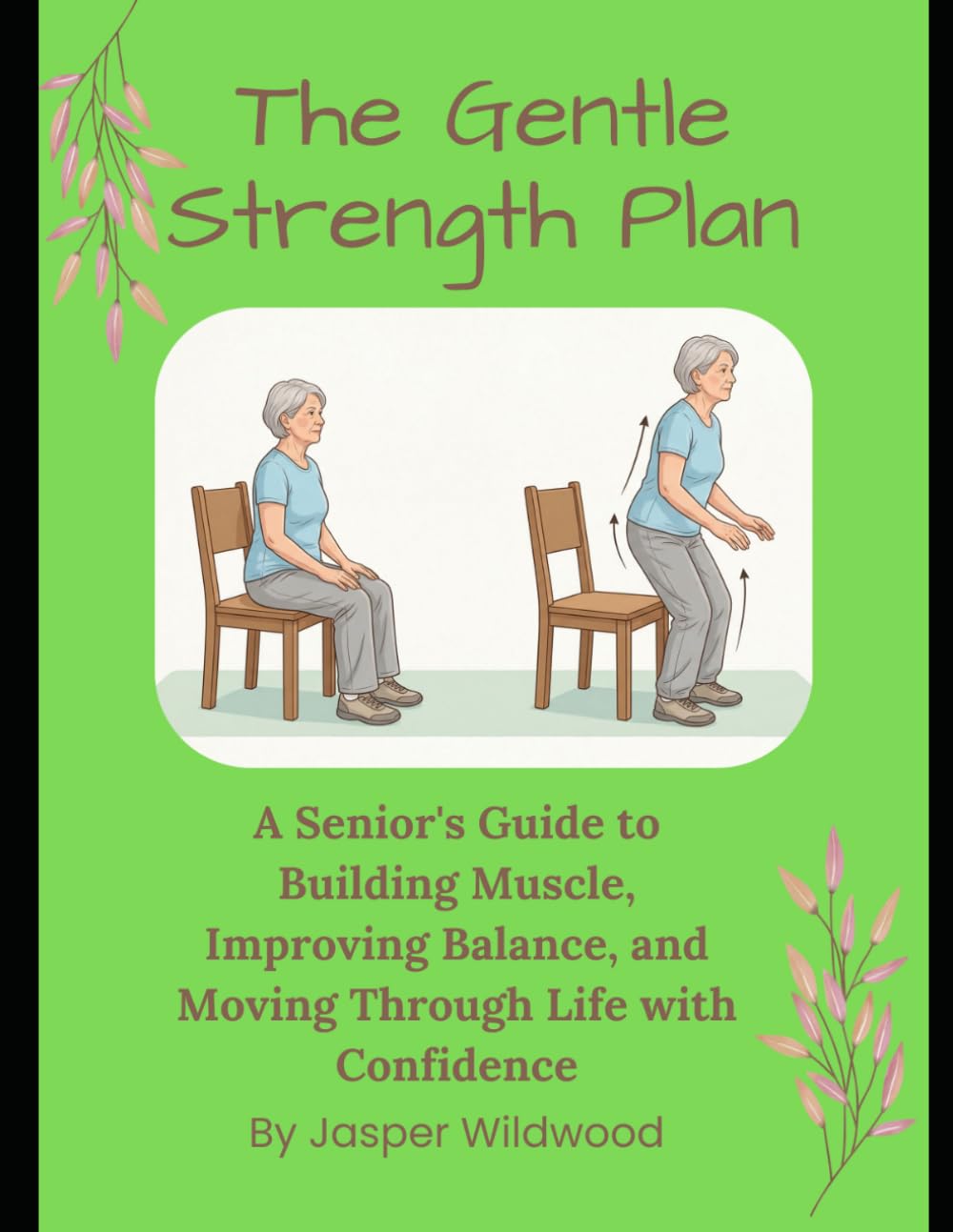 The Gentle Strength Plan: A Senior's Guide to Building Muscle, Improving Balance, and Moving Through Life with Confidence (Live Well After 60)