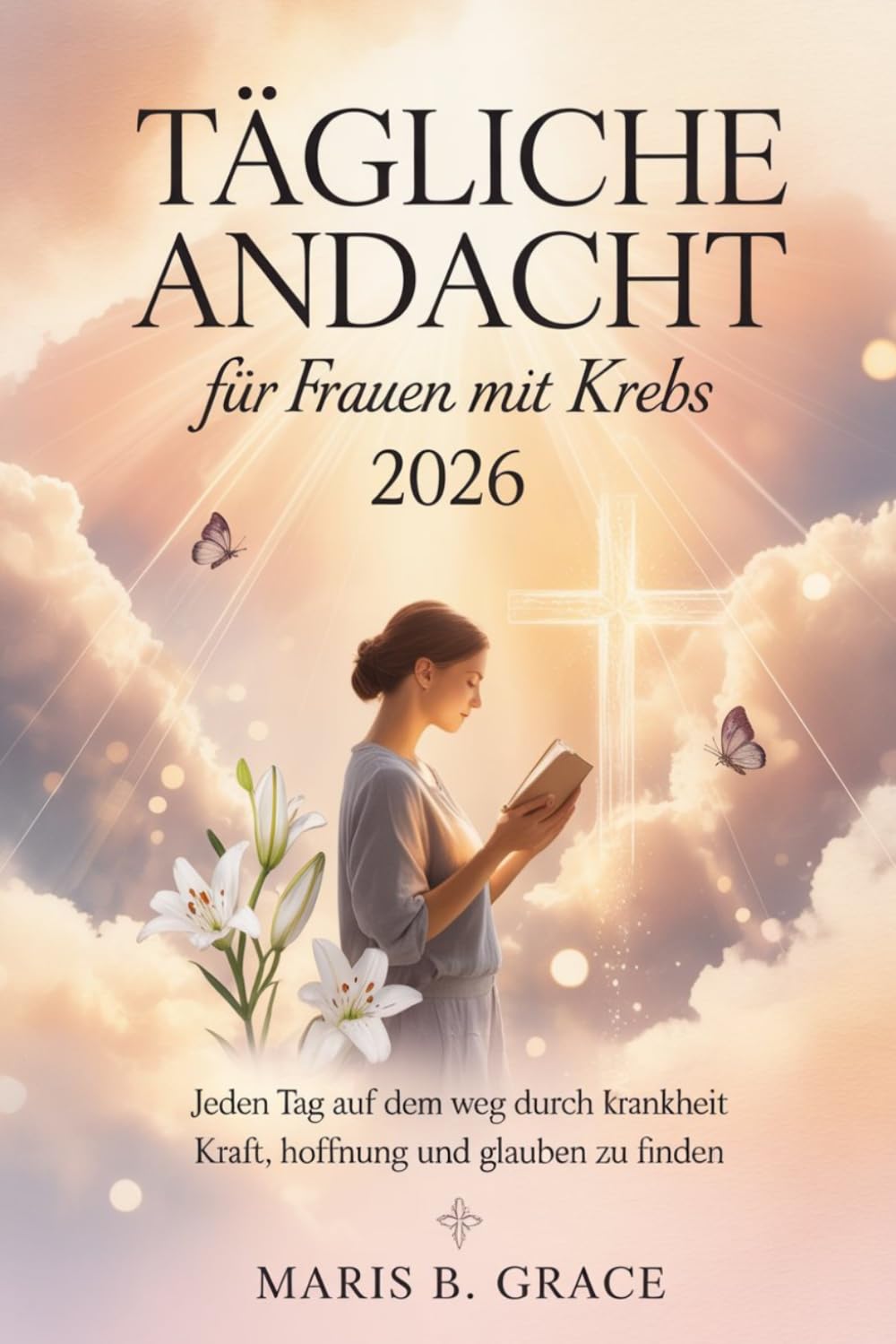 Tägliche Andacht für Frauen mit Krebs 2026: Jeden Tag auf dem Weg durch Krankheit Kraft, Hoffnung und Glauben zu finden