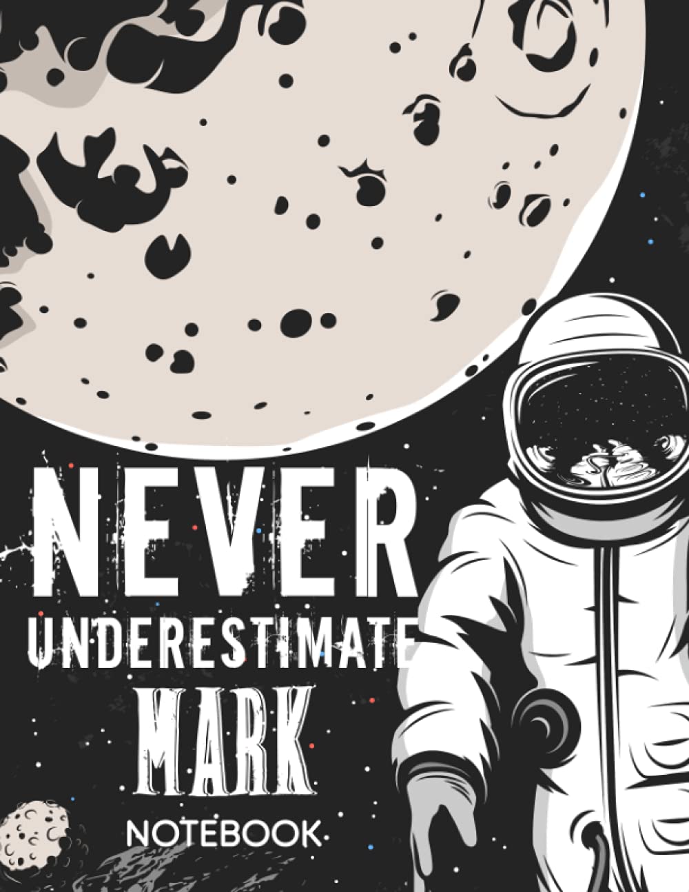 Never Underestimate Mark Notebook: Astronaut Notebook Birthday Gift For Boys, Men With Personalized Name With Awesome Space Cover Design, 8.5x11 in ,110 Lined Pages.
