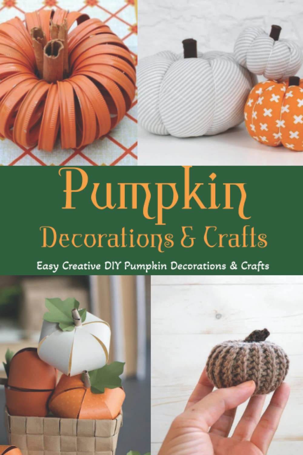 Pumpkin Decorations & Crafts: Easy Creative DIY Pumpkin Decorations & Crafts: Fun and Easy Pumpkin Decorations & Crafts
