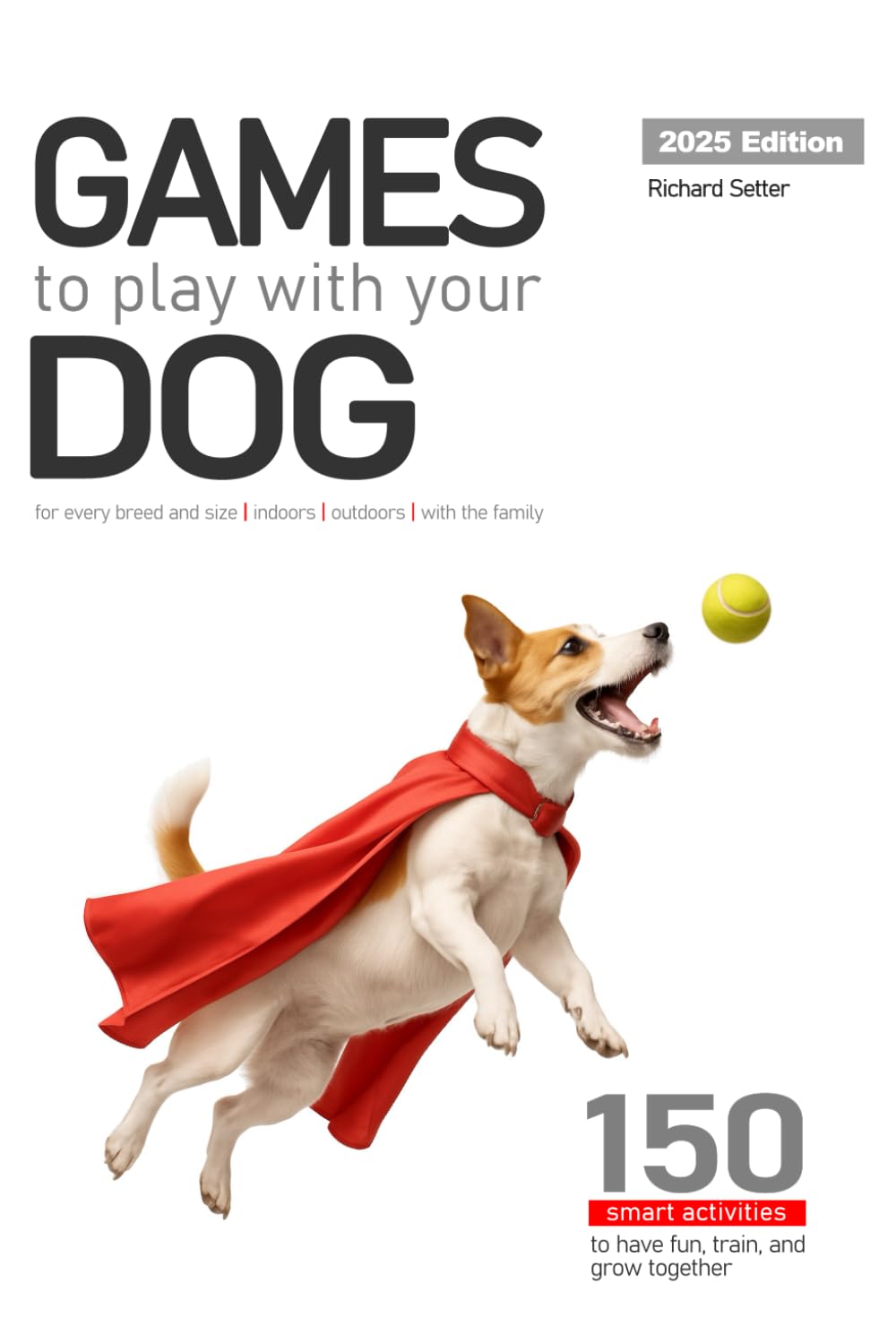 Games to play with your dog: 150 smart activities to have fun, train, and grow together