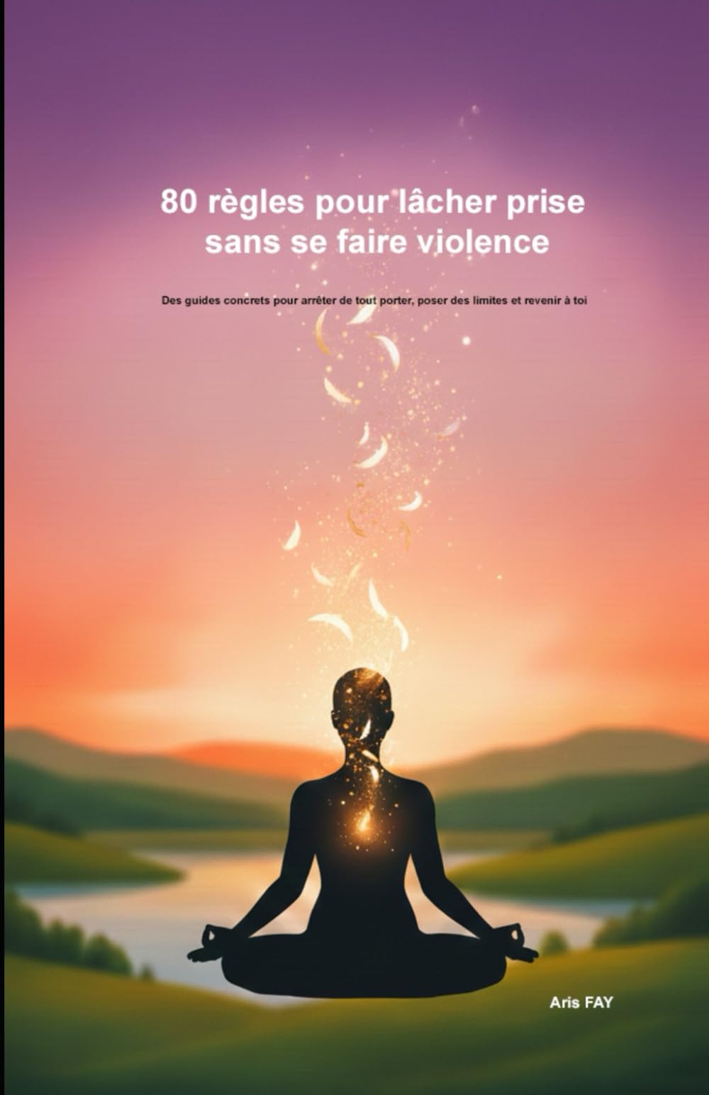 80 règles pour lâcher prise sans se faire violence: Des guides concrets pour arrêter de tout porter, poser des limites et revenir à toi
