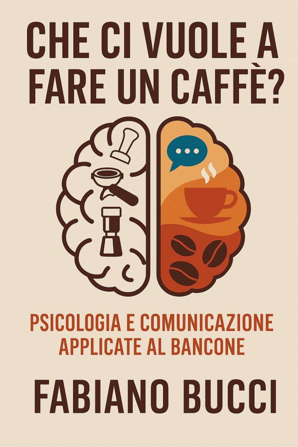Che ci vuole a fare un caffè: Psicologia, comunicazione e vita dietro il bancone - il manuale umano del barista