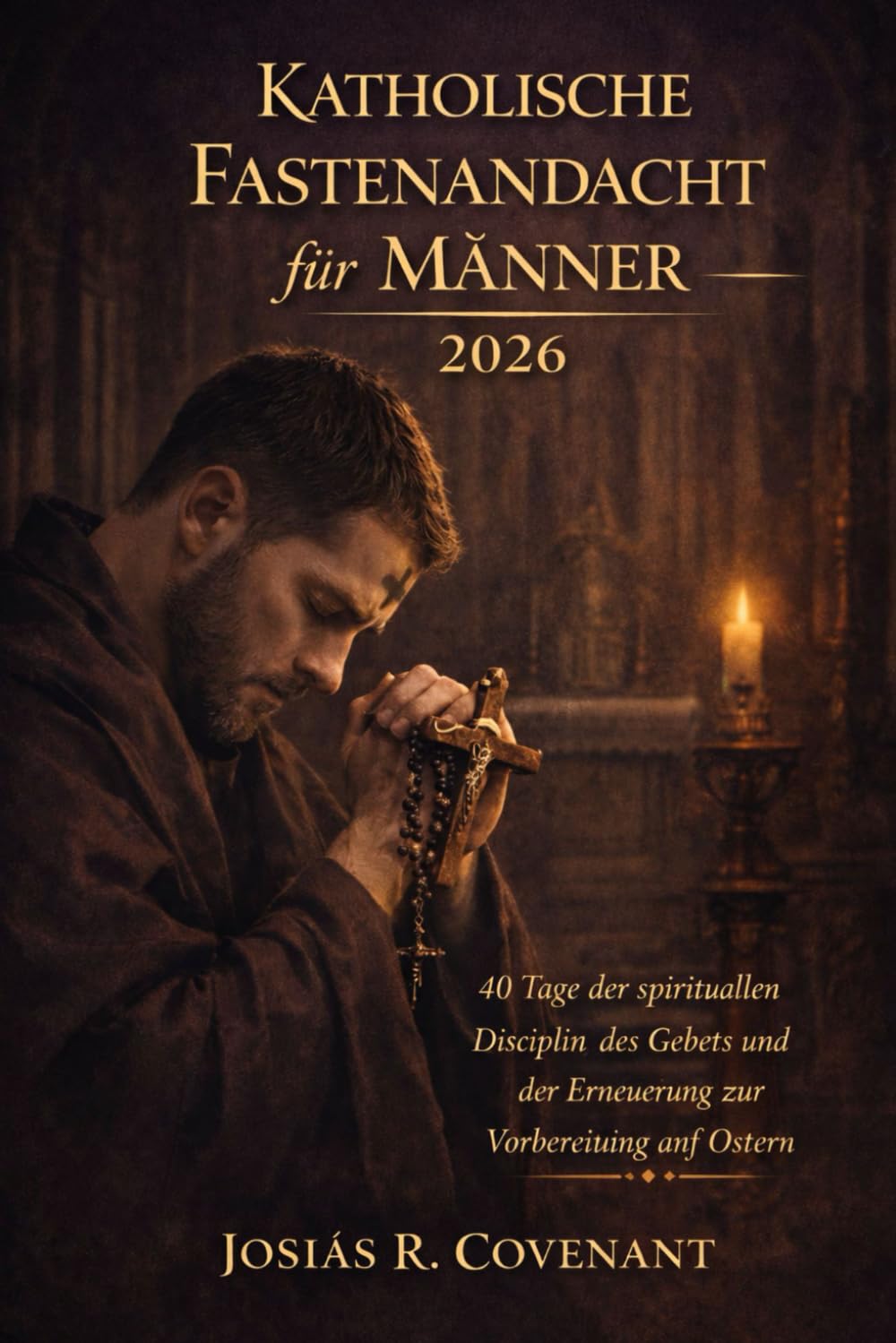 Katholische Fastenandacht für Männer 2026: 40 Tage der spirituellen Disziplin, des Gebets und der Erneuerung zur Vorbereitung auf Ostern