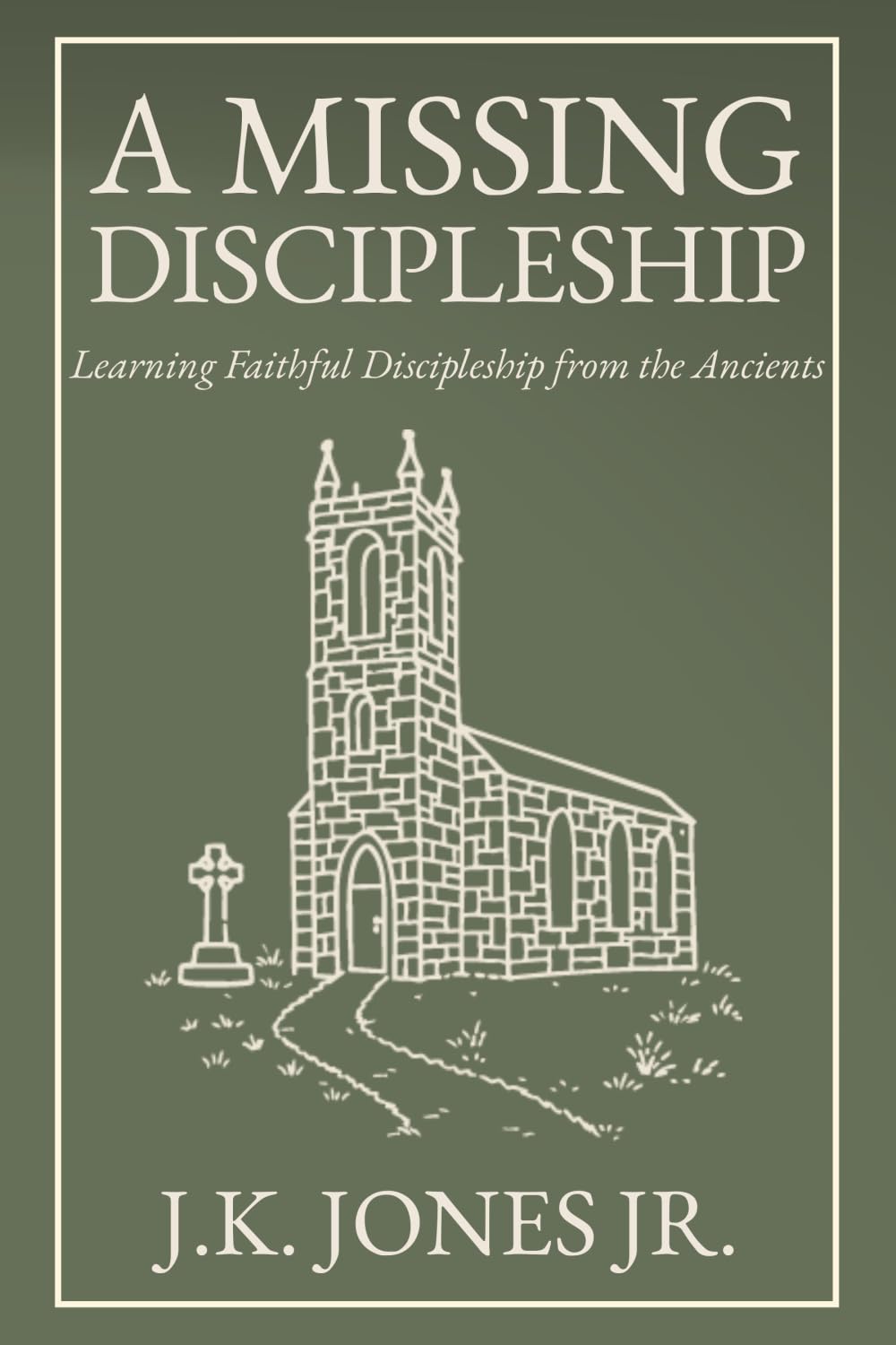 A Missing Discipleship: Learning Faithful Discipleship from the Ancients (The Interior Christian Life Series: Four books exploring the foundations of Christian discipleship)