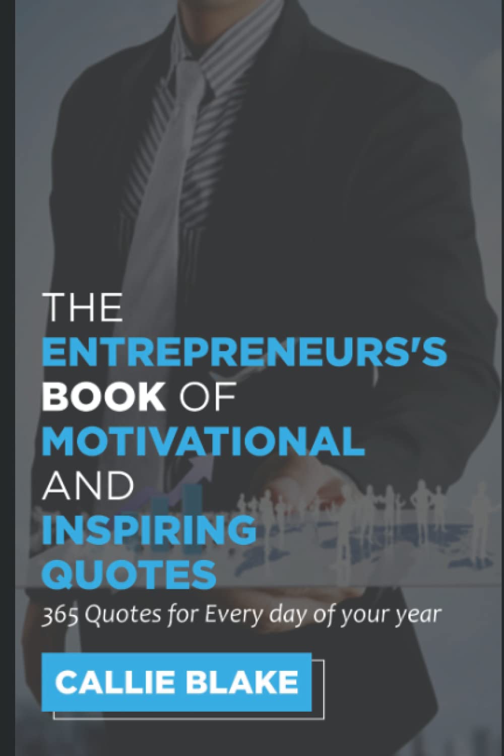 The Entrepreneur's Book of Motivational and Inspiring Quotes: 365 Inspiring Words and Phrases for Every Day of YOUR Year (Motivational and Inspiring Quotes Book Bundle)