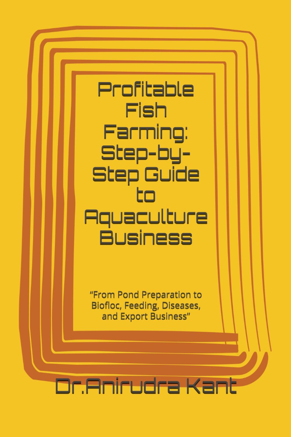 Profitable Fish Farming: Step-by-Step Guide to Aquaculture Business: “From Pond Preparation to Biofloc, Feeding, Diseases, and Export Business” (Smart Farming Business Series)