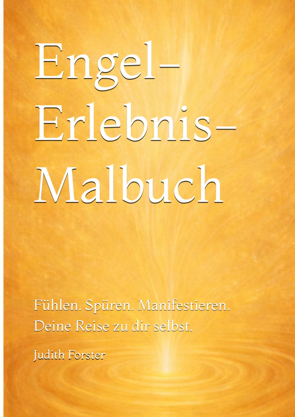 Engel- Erlebnis- Malbuch: Fühlen. Spüren. Manifestieren. Deine Reise zu dir selbst.