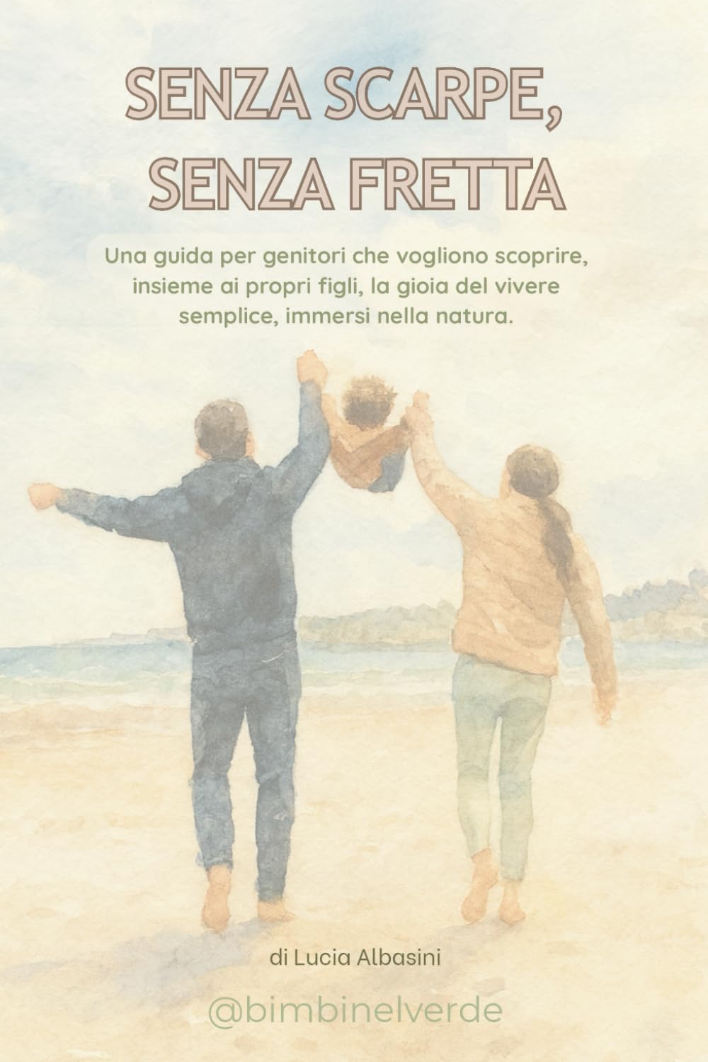 Senza Scarpe, Senza Fretta: Una guida per genitori che vogliono scoprire, insieme ai propri figli, la gioia del vivere semplice, immersi nella natura.