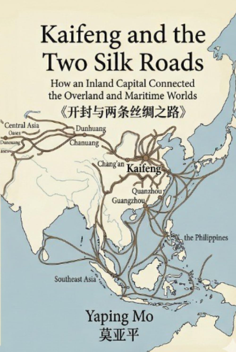 Kaifeng and the Two Silk Roads: How an Inland Capital Connected the Overland and Maritime Worlds