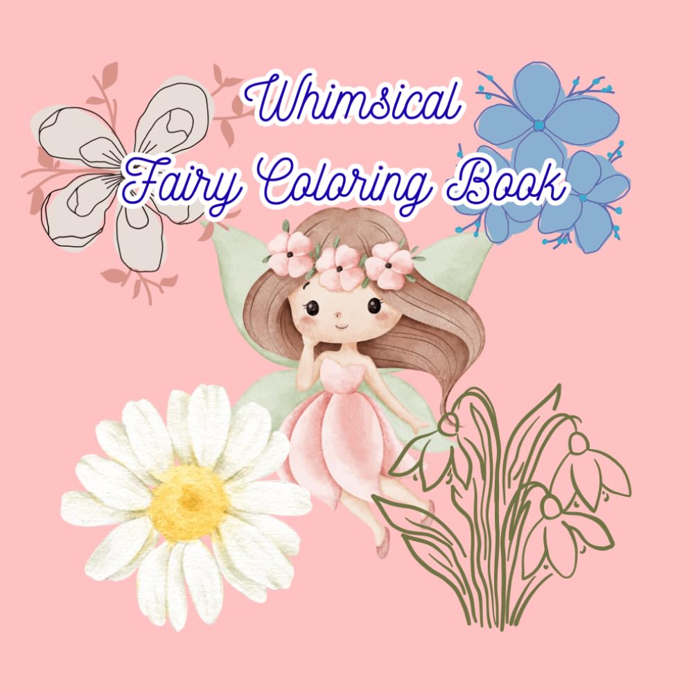 Whimsical Fairies Coloring Book: These Cute and Whimsy Fairy pictures will bring joy to those who love to color.