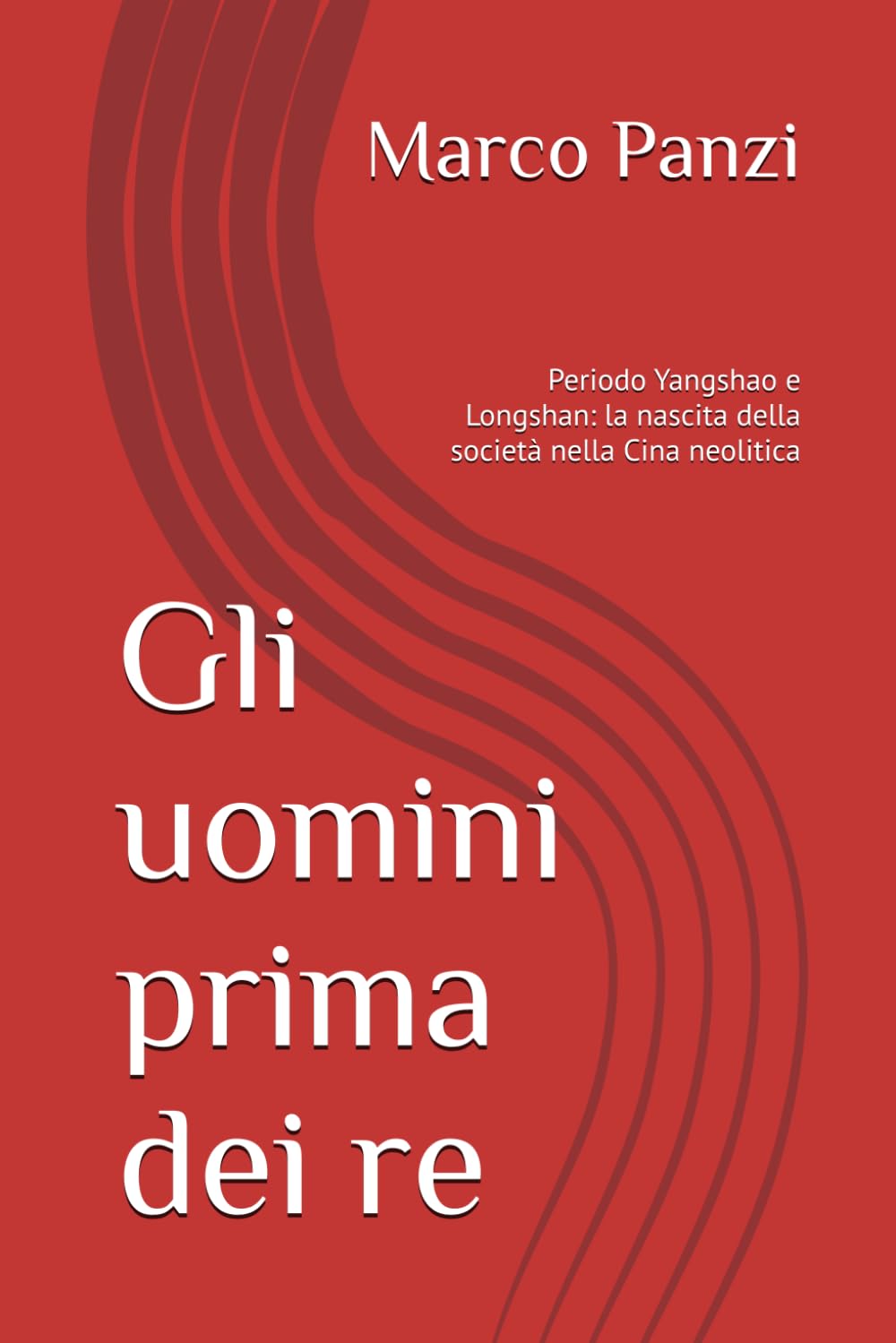 Gli uomini prima dei re: Periodo Yangshao e Longshan: la nascita della società nella Cina neolitica: 2 (La Storia Antica Dell'uomo)