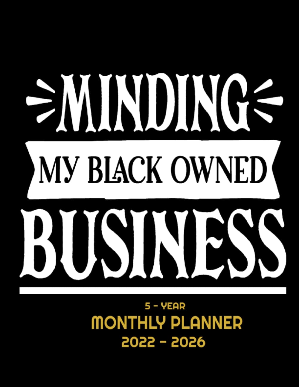 Minding My Black Owned Business: Hustle Harder Protocol for Black Women & Men: 5-Year Planner 2022-2026 Large Monthly Calendar Organizer