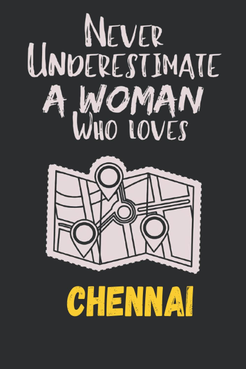 Never Underestimate A Woman Who Loves Chennai: Funny Gift Chennai City Lovers Journal Perfect Gift Idea For Women & Girls Notebook on Birthday ... Diary | 6x9 Inches-100 Blank Lined Pages